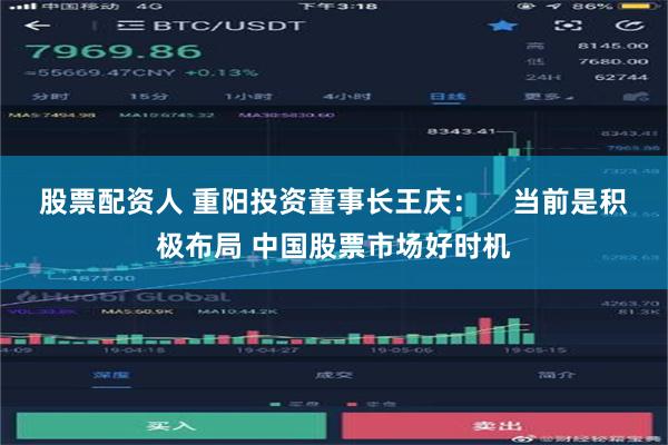 股票配资人 重阳投资董事长王庆：    当前是积极布局 中国股票市场好时机