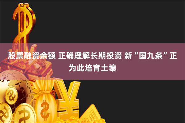 股票融资余额 正确理解长期投资 新“国九条”正为此培育土壤