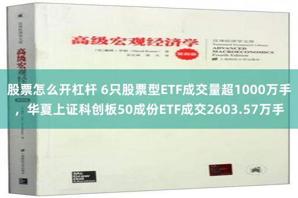 股票怎么开杠杆 6只股票型ETF成交量超1000万手，华夏上证科创板50成份ETF成交2603.57万手