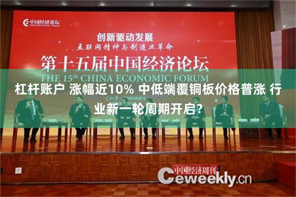 杠杆账户 涨幅近10% 中低端覆铜板价格普涨 行业新一轮周期开启？