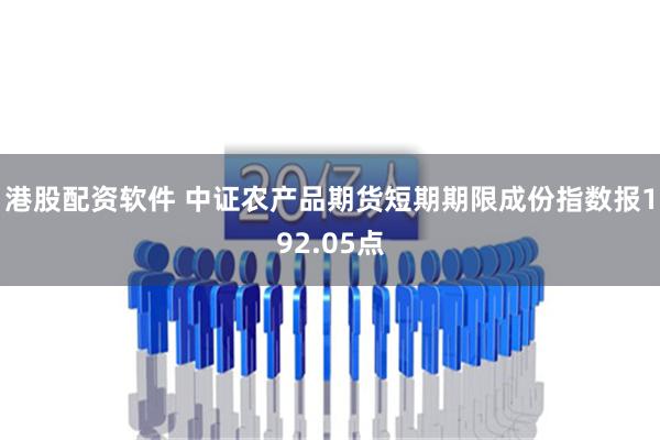 港股配资软件 中证农产品期货短期期限成份指数报192.05点