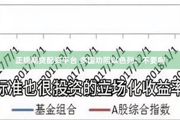 正规期货配资平台 多国劝阻以色列：不要啊