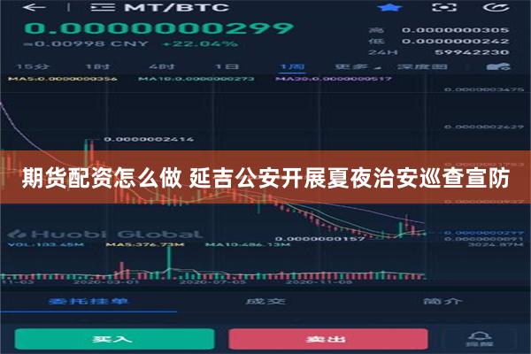 期货配资怎么做 延吉公安开展夏夜治安巡查宣防