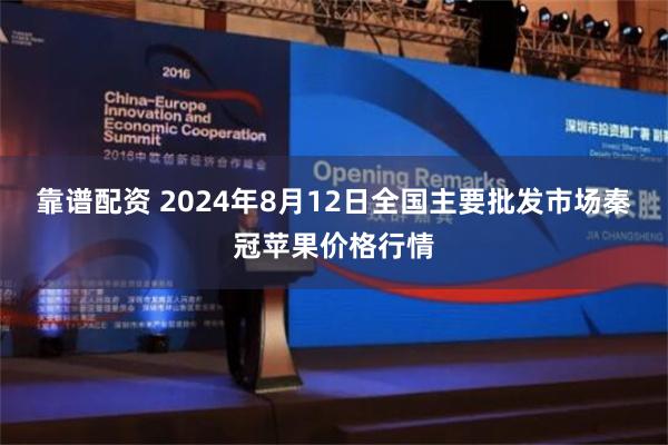 靠谱配资 2024年8月12日全国主要批发市场秦冠苹果价格行情