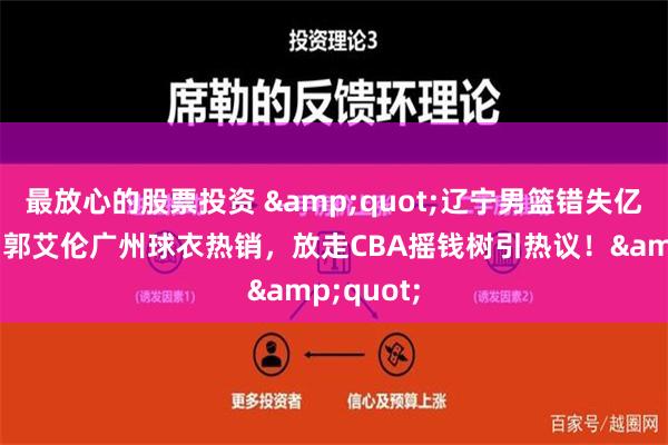 最放心的股票投资 &quot;辽宁男篮错失亿万商机？郭艾伦广州球衣热销，放走CBA摇钱树引热议！&quot;