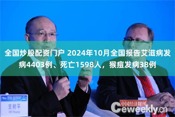 全国炒股配资门户 2024年10月全国报告艾滋病发病4403例、死亡1598人，猴痘发病38例