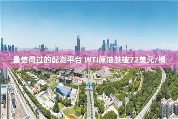 最信得过的配资平台 WTI原油跌破72美元/桶